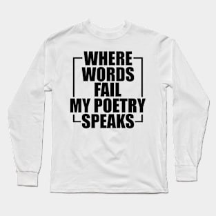 Poetry - Where words fail my poetry speaks Long Sleeve T-Shirt